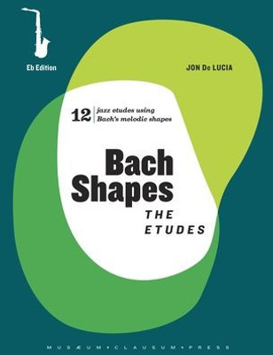 Bach Shapes: The Etudes: For Eb Instruments: Alto And Baritone Saxophone (Bach Shapes For All Instruments)