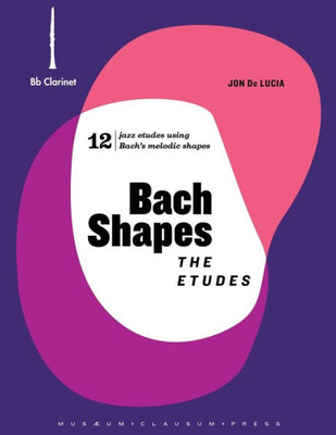 Bach Shapes: The Etudes Bb Clarinet With Backing Tracks And Analysis (Bach Shapes For All Instruments)