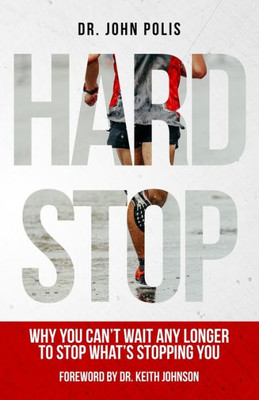 Hard Stop: Why You Can'T Wait Any Longer To Stop What'S Stopping You