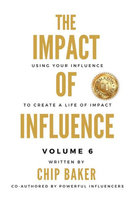 The Impact Of Influence Volume 6: Using Your Influence To Create A Life Of Impact