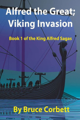 Alfred The Great; Viking Invasion (The King Alfred Sagas)
