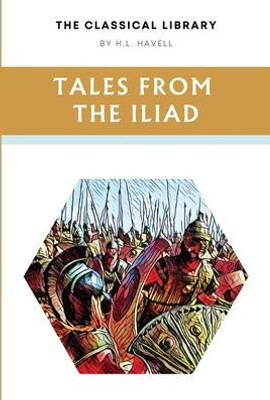 Tales From The Iliad (The Classical Library)