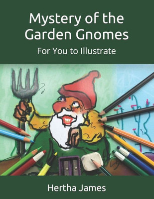 Mystery Of The Garden Gnomes: For You To Illustrate (For Budding Artists And Illustrators)