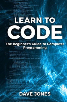 Learn To Code: The Beginner'S Guide To Programming: The Beginner'S Guide To Computer Programming