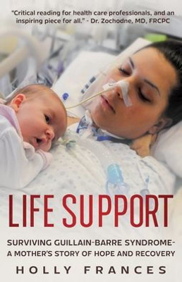 Life Support: Surviving Guillain-Barre Syndrome - A Mother'S Story Of Hope And Recovery