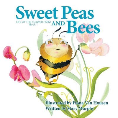 Sweet Peas And Bees: Life At The Flower Farm: Book 1