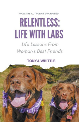 Relentless: Life With Labs: Life Lessons From Woman'S Best Friends