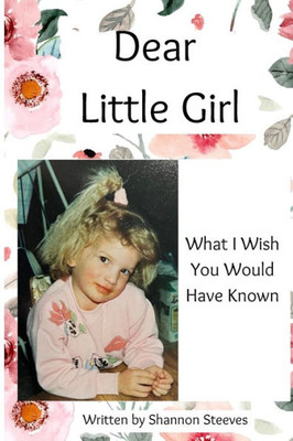 Dear Little Girl: What I Wish You Would Have Known