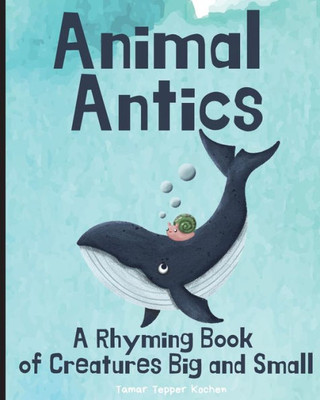 Animal Antics: A Rhyming Book Of Creatures Big And Small