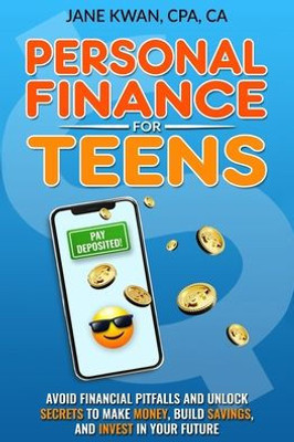 Personal Finance For Teens: Avoid Financial Pitfalls And Unlock Secrets To Make Money, Build Savings, And Invest In Your Future