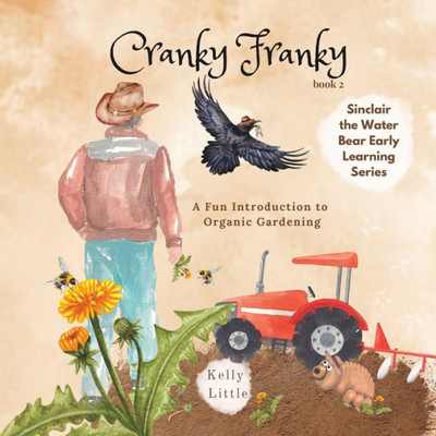 Cranky Franky: A Fun Introduction To The Soil Food Web And Organic Horticulture For Young Learners (Sinclair The Water Bear Early Learning Series)