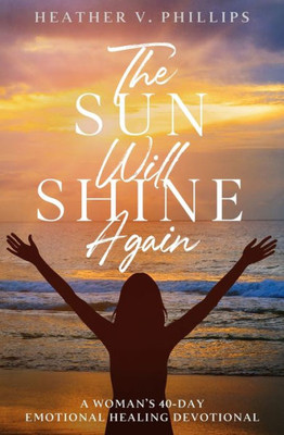 The Sun Will Shine Again: A Woman'S 40-Day Emotional Healing Devotional