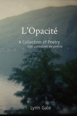 L'Opacité: A Collection Of Poems Une Collection De Poésie