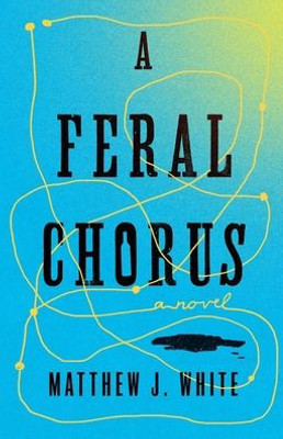 A Feral Chorus: A Novel