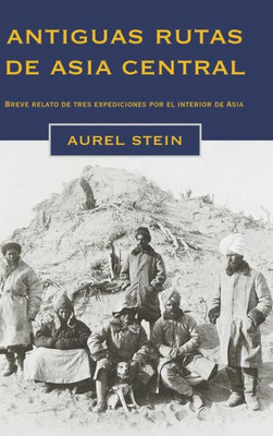Antiguas Rutas De Asia Central: Breve Relato De Tres Expediciones Por El Interior De Asia (Spanish Edition)