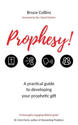 Prophesy!: A Practical Guide To Developing Your Prophetic Gift