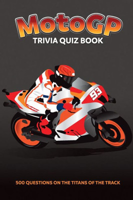 Motogp Trivia Quiz Book: 500 Questions On The Titans Of The Track (Sports Quiz Books)