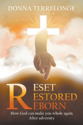 Reset Restored Reborn: You Can Be Restored From Your Physical And Spiritual Brokenness.