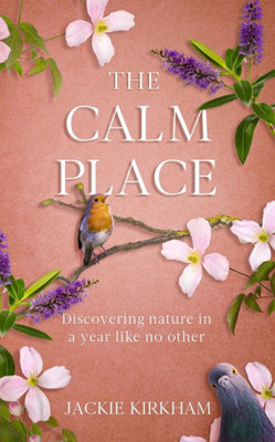 The Calm Place: Discovering Nature In A Year Like No Other