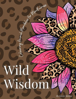 Wild Wisdom: Colouring Animal Mandalas For Mindfulness