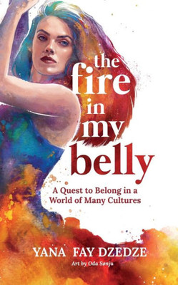 The Fire In My Belly - A Quest To Belong In A World Of Many Cultures