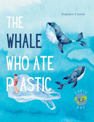 The Whale Who Ate Plastic: Teaching Young Children About The Problem Of Ocean Plastic Pollution And The Importance Of Recycling (ChildrenS Environment Books, Recycling & Green Living Books)