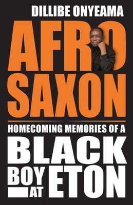 Afro-Saxon: Homecoming Memories Of A Black Boy At Eton (Black Britain Writing Back)