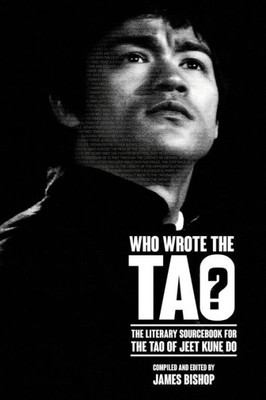 Who Wrote The Tao? The Literary Sourcebook For The Tao Of Jeet Kune Do