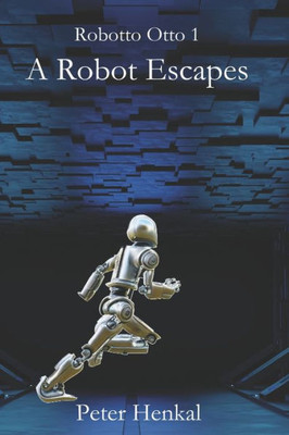 A Robot Escapes: I Am A Companion Robot (Robotto Otto Series)