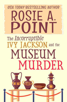 The Incorruptible Ivy Jackson And The Museum Murder (The Incorruptible Ivy Jackson Mysteries)