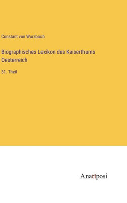 Biographisches Lexikon Des Kaiserthums Oesterreich: 31. Theil (German Edition)