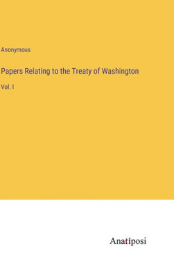Papers Relating To The Treaty Of Washington: Vol. I