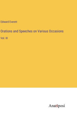 Orations And Speeches On Various Occasions: Vol. Iii