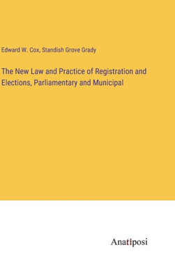 The New Law And Practice Of Registration And Elections, Parliamentary And Municipal