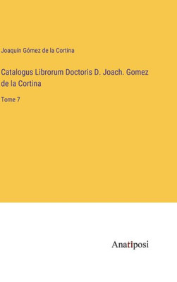 Catalogus Librorum Doctoris D. Joach. Gomez De La Cortina: Tome 7 (French Edition)