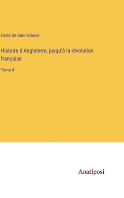 Histoire D'Angleterre, Jusqu'À La Révolution Française: Tome 4 (French Edition)