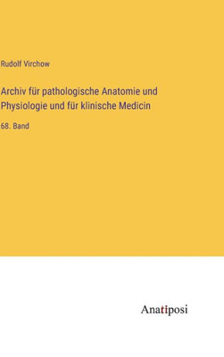 Archiv Für Pathologische Anatomie Und Physiologie Und Für Klinische Medicin: 68. Band (German Edition)