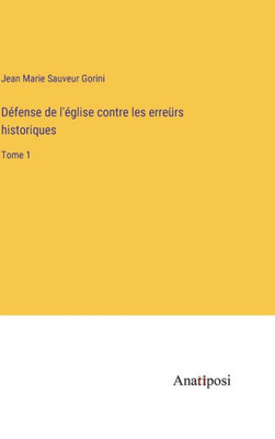 Défense De L'Église Contre Les Erreürs Historiques: Tome 1 (French Edition)