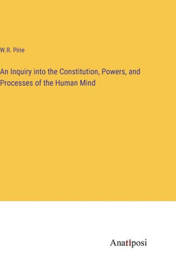 An Inquiry Into The Constitution, Powers, And Processes Of The Human Mind