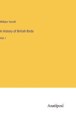 A History Of British Birds: Vol. I