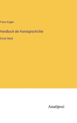 Handbuch Der Kunstgeschichte: Erster Band (German Edition)