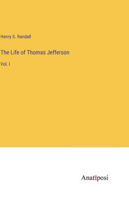 The Life Of Thomas Jefferson: Vol. I