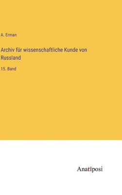 Archiv Für Wissenschaftliche Kunde Von Russland: 15. Band (German Edition)