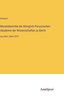 Monatsberichte Der Königlich Preussischen Akademie Der Wissenschaften Zu Berlin: Aus Dem Jahre 1871 (German Edition)