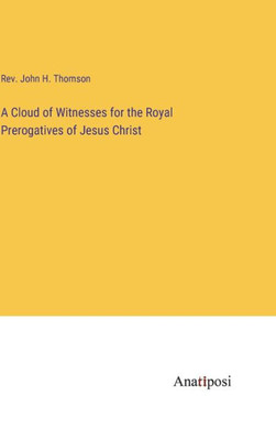 A Cloud Of Witnesses For The Royal Prerogatives Of Jesus Christ