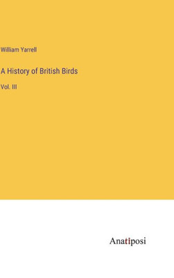 A History Of British Birds: Vol. Iii