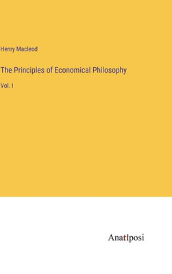 The Principles Of Economical Philosophy: Vol. I