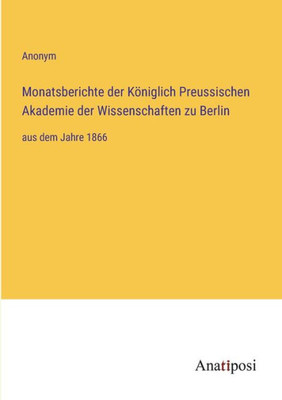 Monatsberichte Der Königlich Preussischen Akademie Der Wissenschaften Zu Berlin: Aus Dem Jahre 1866 (German Edition)