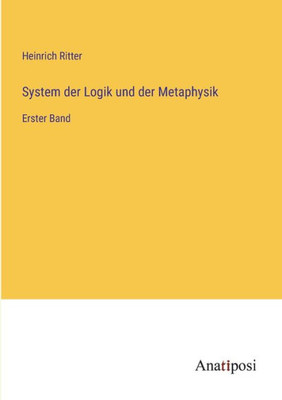 System Der Logik Und Der Metaphysik: Erster Band (German Edition)