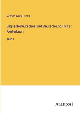 Englisch-Deutsches Und Deutsch-Englisches Wörterbuch: Band I (German Edition)